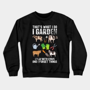 That's What I Do I Garden I Play With Cows Forget Things Crewneck Sweatshirt